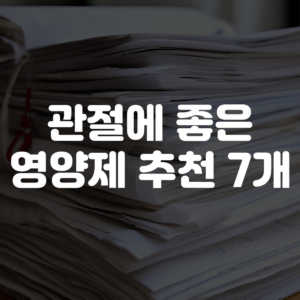 관절에 좋은 영양제 추천 TOP7