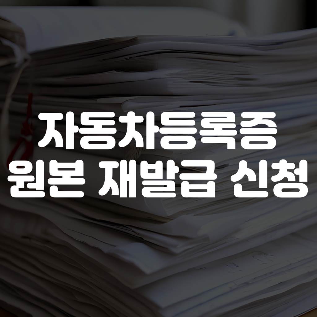 자동차등록증 원본 재발급 신청 방법 및 필요 서류