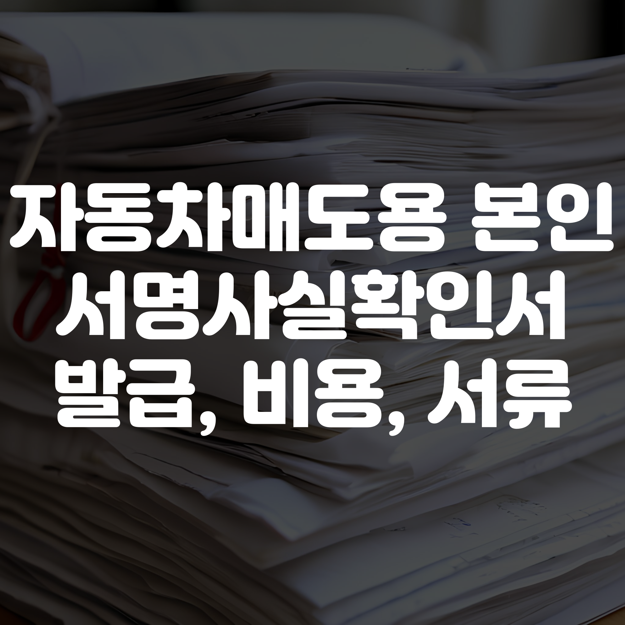 자동차매도용 본인서명사실확인서 발급방법, 비용, 서류