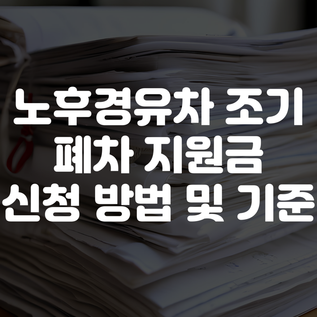 노후경유차 조기폐차 지원금 신청방법 및 조건 기준 안내 1 노후경유차 조기폐차 지원금 신청방법 및 조건 기준 안내