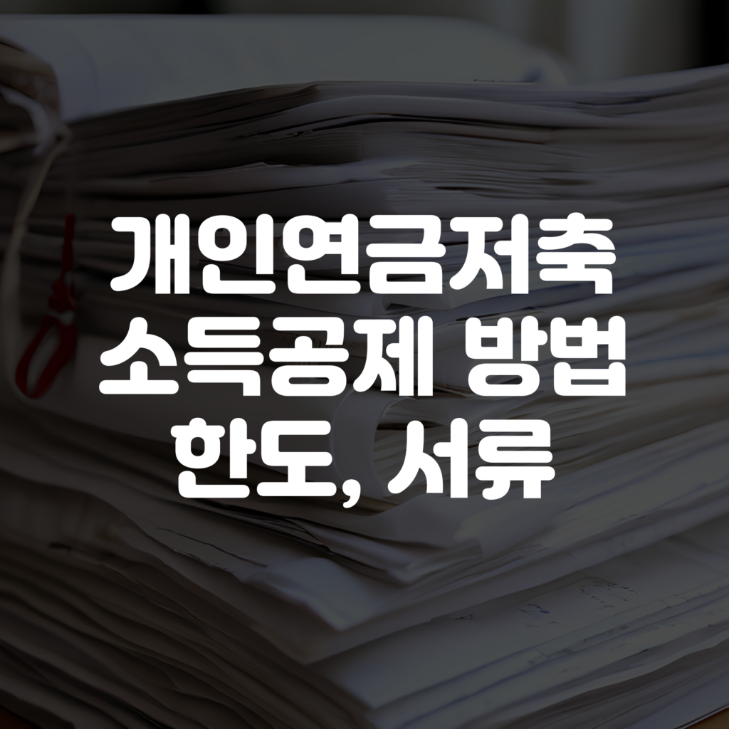 개인연금저축 소득공제 방법 한도 서류 총정리 1 개인연금저축 소득공제 방법 한도 서류 총정리