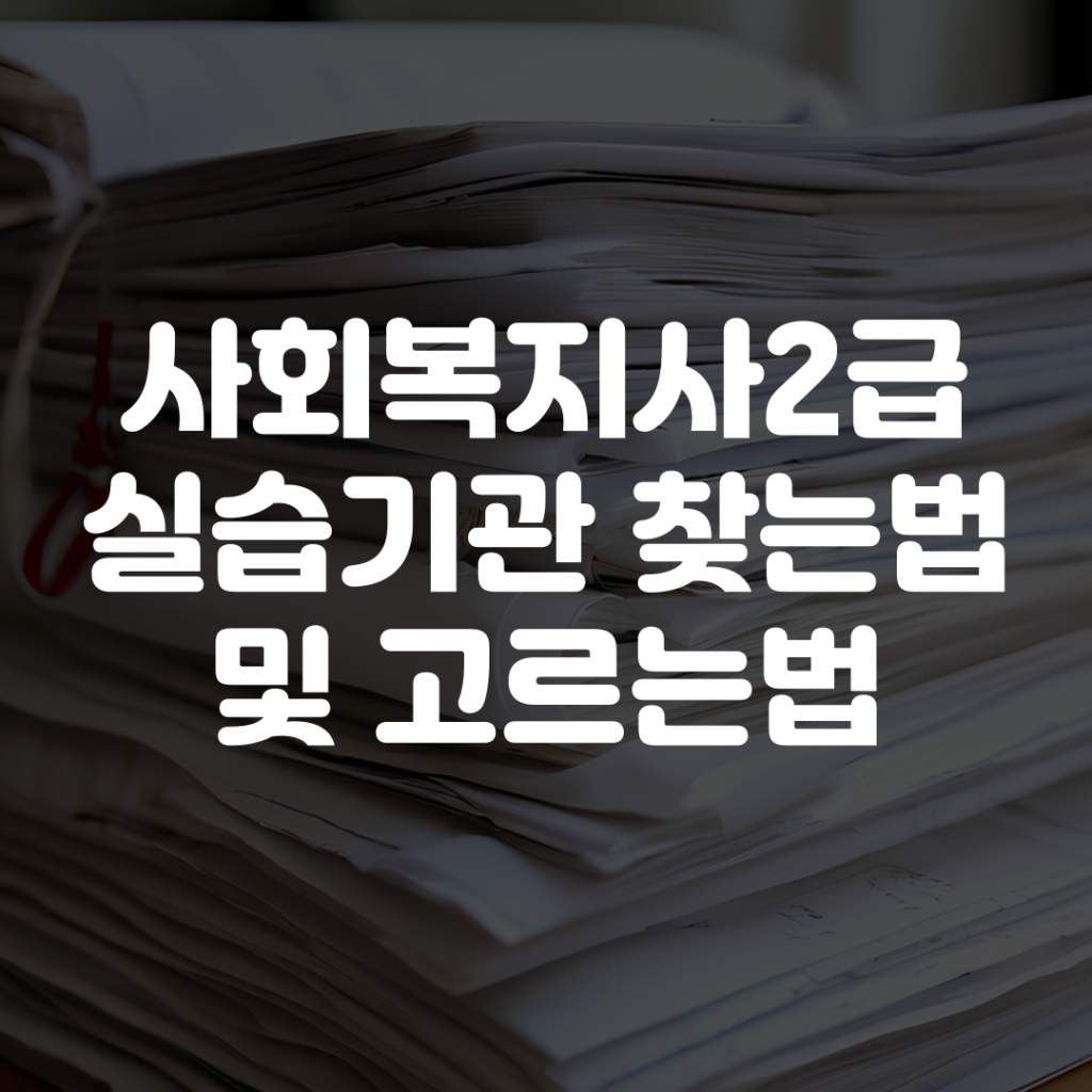 사회복지사2급 실습기관 찾는법 및 고르는법 1 사회복지사2급 실습기관 찾는법 및 고르는법