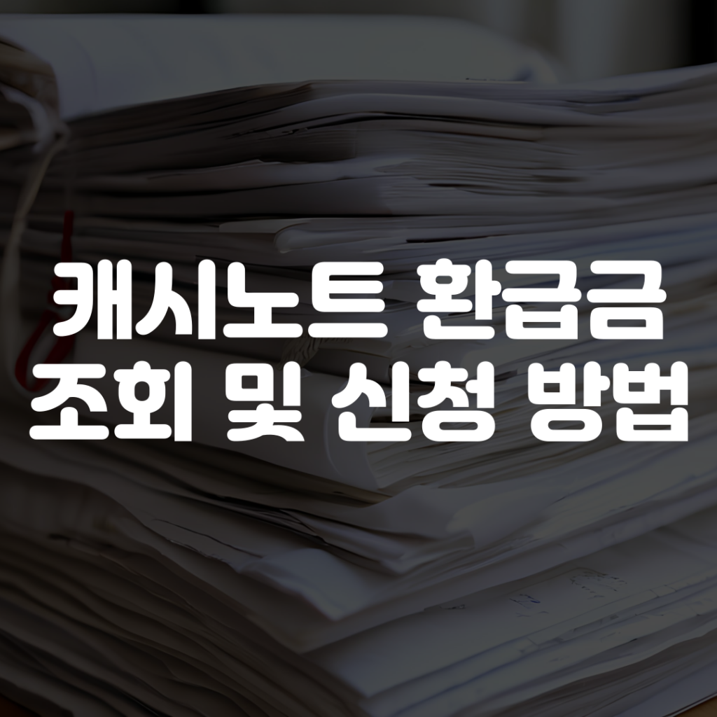 캐시노트 환급금 조회 방법 및 환급금 신청 방법