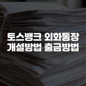 토스뱅크 외화통장 개설방법 출금방법